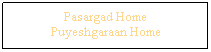 Text Box: Pasargad Home
Puyeshgaraan Home
 
 
